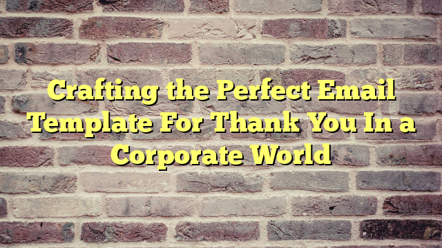 Crafting the Perfect Email Template For Thank You In a Corporate World