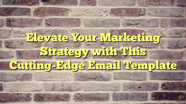 Elevate Your Marketing Strategy with This Cutting-Edge Email Template