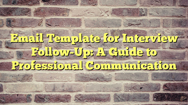 Email Template for Interview Follow-Up: A Guide to Professional Communication