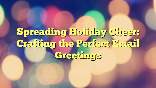 Spreading Holiday Cheer: Crafting the Perfect Email Greetings