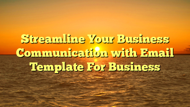 Streamline Your Business Communication with Email Template For Business